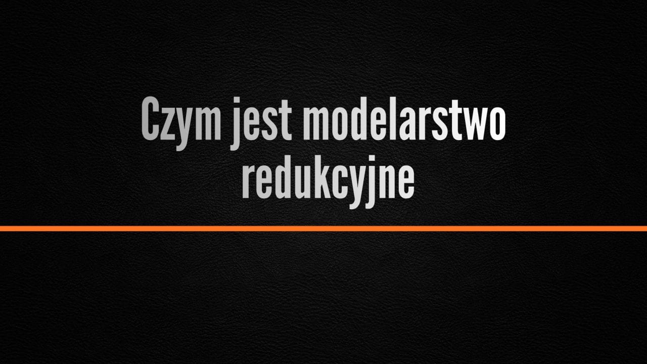 Czym jest modelarstwo redukcyjne